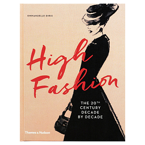 Книга про высокую моду XX века High Fashion The 20th Century Decade by Decade Dirix Emmanuelle